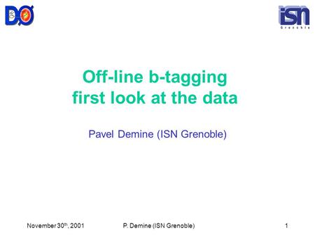 November 30 th, 2001P. Demine (ISN Grenoble)1 Off-line b-tagging first look at the data Pavel Demine (ISN Grenoble)