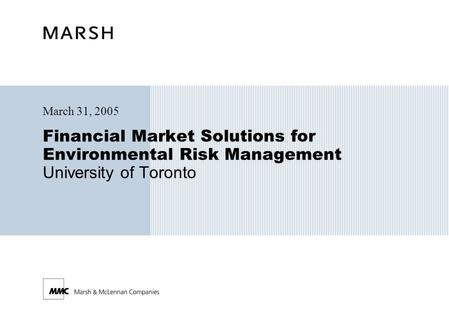Financial Market Solutions for Environmental Risk Management University of Toronto March 31, 2005.