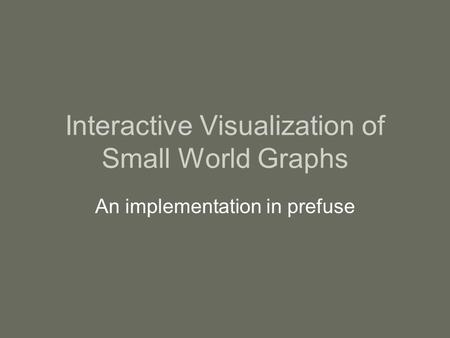 Interactive Visualization of Small World Graphs An implementation in prefuse.