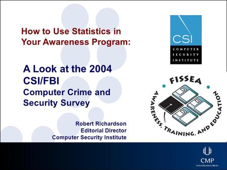A Look at the 2004 CSI/FBI Computer Crime and Security Survey Robert Richardson Editorial Director Computer Security Institute How to Use Statistics in.