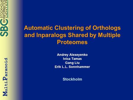 M ulti P aranoid Automatic Clustering of Orthologs and Inparalogs Shared by Multiple Proteomes Andrey Alexeyenko Ivica Tamas Gang Liu Erik L.L. Sonnhammer.