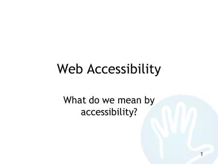 1 Web Accessibility What do we mean by accessibility?