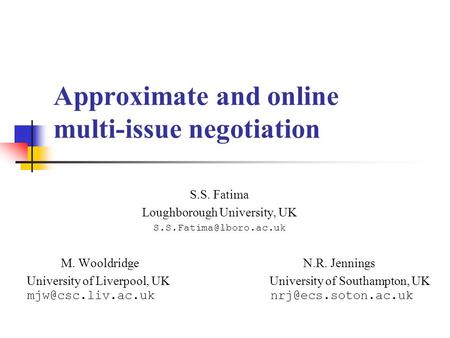 Approximate and online multi-issue negotiation S.S. Fatima Loughborough University, UK M. Wooldridge N.R. Jennings University of.