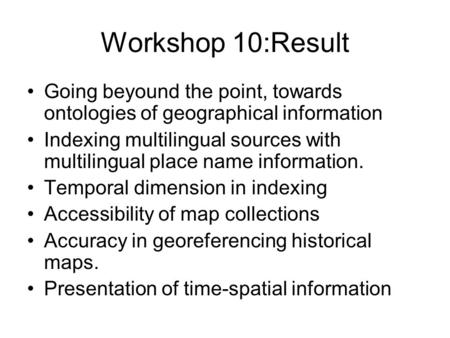 Workshop 10:Result Going beyound the point, towards ontologies of geographical information Indexing multilingual sources with multilingual place name information.
