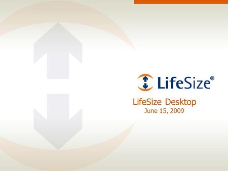 LifeSize Desktop June 15, 2009. Page 2 LifeSize Desktop 1.0 Extending the LifeSize experience to your PC LifeSize ® Desktop offers unmatched performance.