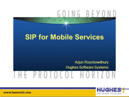 SIP for Mobile Services Arjun Roychowdhury Hughes Software Systems.