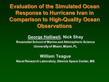 Evaluation of the Simulated Ocean Response to Hurricane Ivan in Comparison to High-Quality Ocean Observations George Halliwell, Nick Shay Rosenstiel School.