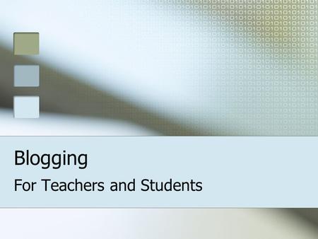 Blogging For Teachers and Students. Today You will learn: what blogging is how to create classroom blogs.
