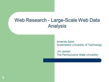 1 Web Research - Large-Scale Web Data Analysis Amanda Spink Queensland University of Technology Jim Jansen The Pennsylvania State University.