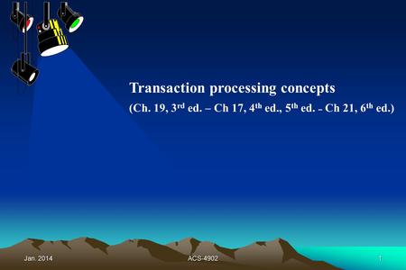 Jan. 2014ACS-49021 Transaction processing concepts (Ch. 19, 3 rd ed. – Ch 17, 4 th ed., 5 th ed. – Ch 21, 6 th ed.)