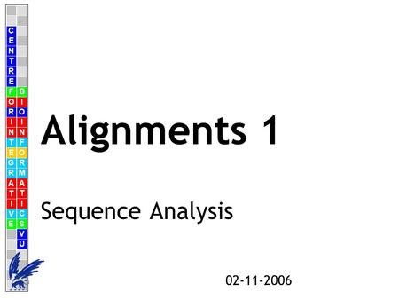 C E N T R F O R I N T E G R A T I V E B I O I N F O R M A T I C S V U E 02-11-2006 Alignments 1 Sequence Analysis.