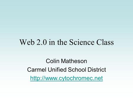 Web 2.0 in the Science Class Colin Matheson Carmel Unified School District