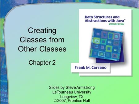 Creating Classes from Other Classes Chapter 2 Slides by Steve Armstrong LeTourneau University Longview, TX  2007,  Prentice Hall.