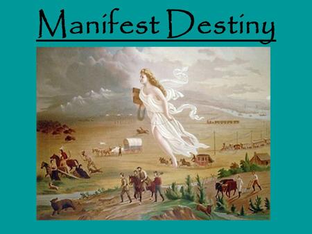 Manifest Destiny. Main Idea: Westward expansion had political, economic, and social effects on the development of the United States.