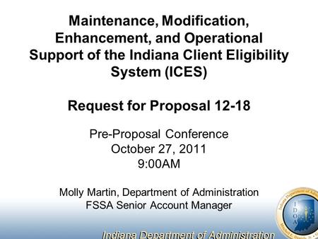 Maintenance, Modification, Enhancement, and Operational Support of the Indiana Client Eligibility System (ICES) Request for Proposal 12-18 Pre-Proposal.