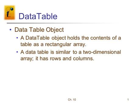 Ch. 101 DataTable Data Table Object A DataTable object holds the contents of a table as a rectangular array. A data table is similar to a two-dimensional.