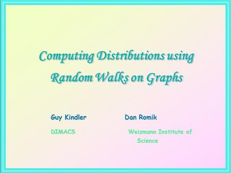 Computing Distributions using Random Walks on Graphs Guy Kindler Guy Kindler DIMACS Dan Romik Dan Romik Weizmann Institute of Science.
