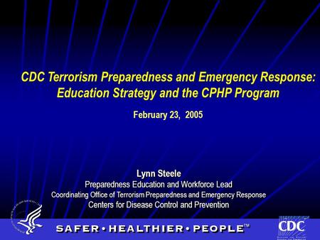 Lynn Steele Preparedness Education and Workforce Lead Coordinating Office of Terrorism Preparedness and Emergency Response Centers for Disease Control.