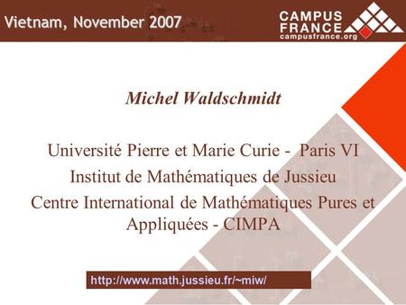 Michel Waldschmidt Université Pierre et Marie Curie - Paris VI Institut de Mathématiques de Jussieu Centre International de Mathématiques Pures et Appliquées.