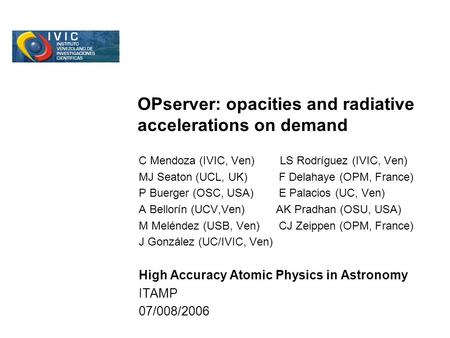 OPserver: opacities and radiative accelerations on demand C Mendoza (IVIC, Ven) LS Rodríguez (IVIC, Ven) MJ Seaton (UCL, UK) F Delahaye (OPM, France) P.