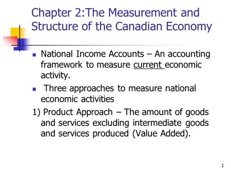 1 Chapter 2:The Measurement and Structure of the Canadian Economy National Income Accounts – An accounting framework to measure current economic activity.
