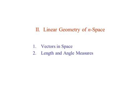 1.Vectors in Space 2.Length and Angle Measures II. Linear Geometry of n-Space.