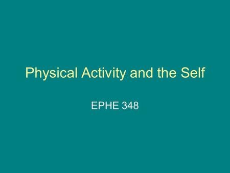Physical Activity and the Self EPHE 348. Structure of the Self Self is a complex multidimensional issue We are both descriptive and evaluative.