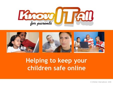 © Childnet International 2008 Helping to keep your children safe online.