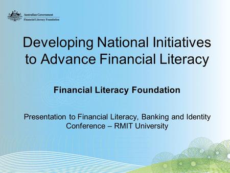 Developing National Initiatives to Advance Financial Literacy Financial Literacy Foundation Presentation to Financial Literacy, Banking and Identity Conference.