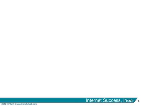 (905) 947-8235 | www.insitefulweb.com Internet Success, in site 1.