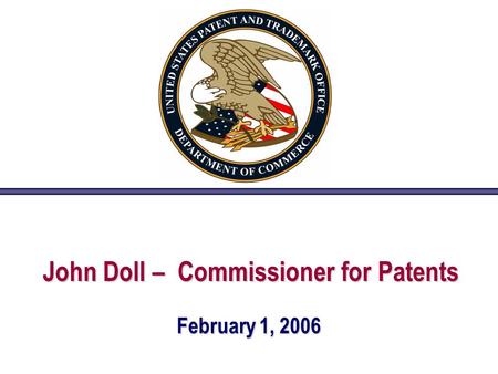 John Doll – Commissioner for Patents February 1, 2006.