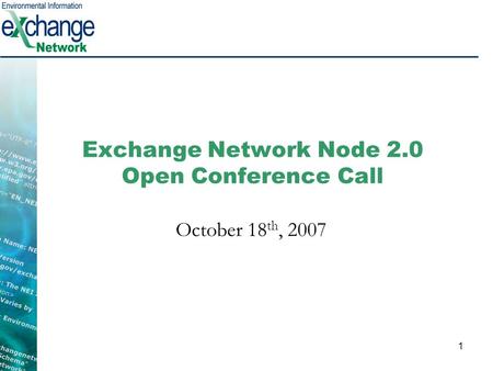 1 Exchange Network Node 2.0 Open Conference Call October 18 th, 2007.