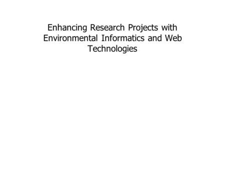 Enhancing Research Projects with Environmental Informatics and Web Technologies.