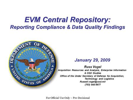 For Official Use Only – Pre-Decisional EVM Central Repository: Reporting Compliance & Data Quality Findings January 29, 2009 Russ Vogel Acquisition Resources.