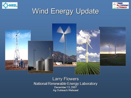 Wind Energy Update Larry Flowers National Renewable Energy Laboratory December 13, 2007 Ag Outreach Webcast.