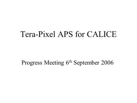 Tera-Pixel APS for CALICE Progress Meeting 6 th September 2006.