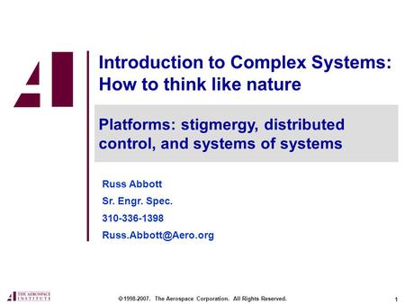 1 Introduction to Complex Systems: How to think like nature  1998-2007. The Aerospace Corporation. All Rights Reserved. Platforms: stigmergy, distributed.
