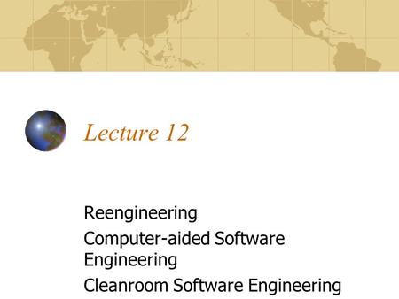 Lecture 12 Reengineering Computer-aided Software Engineering Cleanroom Software Engineering.