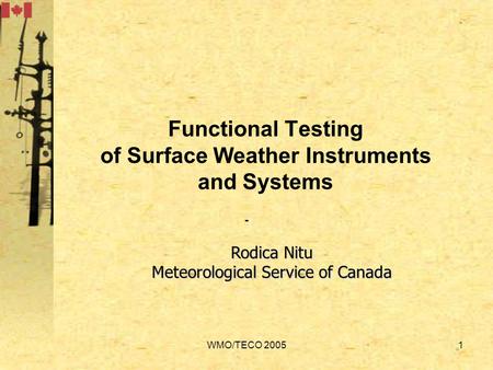 WMO/TECO 20051 Functional Testing of Surface Weather Instruments and Systems - Rodica Nitu Meteorological Service of Canada.