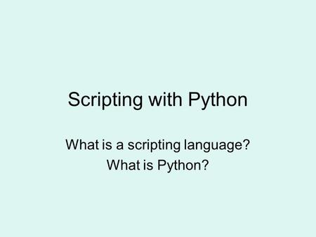 What is a scripting language? What is Python?