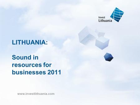 Www.investlithuania.com LITHUANIA: Sound in resources for businesses 2011.