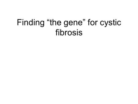 Finding “the gene” for cystic fibrosis. Why is this in quotes? A.CF is not caused by a gene, it’s caused by multiple genes. B.CF is not caused by genetic.