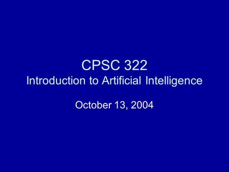 CPSC 322 Introduction to Artificial Intelligence October 13, 2004.
