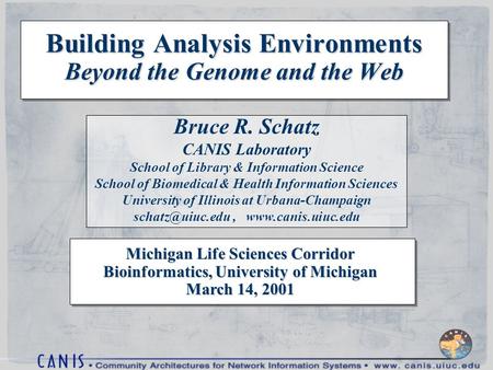 Michigan Life Sciences Corridor Bioinformatics, University of Michigan March 14, 2001 Building Analysis Environments Beyond the Genome and the Web Bruce.