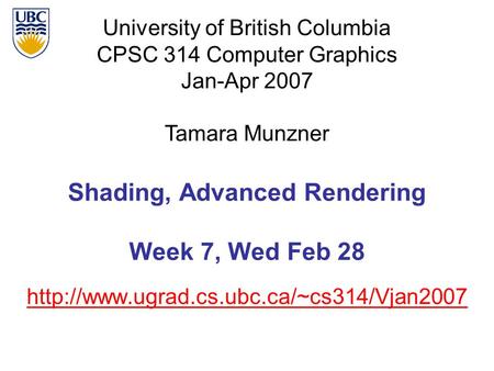 University of British Columbia CPSC 314 Computer Graphics Jan-Apr 2007 Tamara Munzner  Shading, Advanced Rendering.