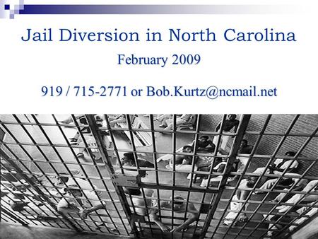 Jail Diversion in North Carolina February 2009 919 / 715-2771 or