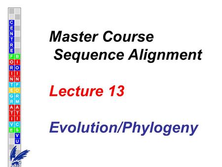C E N T R F O R I N T E G R A T I V E B I O I N F O R M A T I C S V U E Master Course Sequence Alignment Lecture 13 Evolution/Phylogeny.