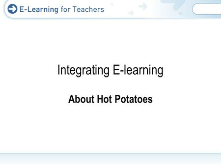 About Hot Potatoes Integrating E-learning. What is Hot Potatoes? Hot Potatoes was created by the Research and Development team at the University of Victoria.