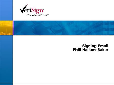 Signing Email Phill Hallam-Baker. 2 What are the end goals?  Phishing –Organized crime sends email impersonating well known brands –Require means of.