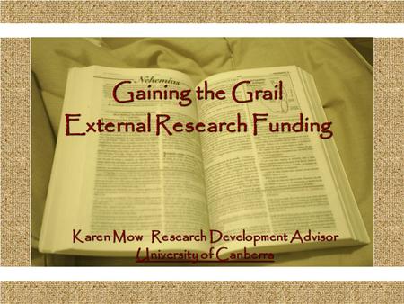 Karen Mow - University of Canberra Gaining the Grail External Research Funding Comunicación y Gerencia Karen Mow Research Development Advisor University.